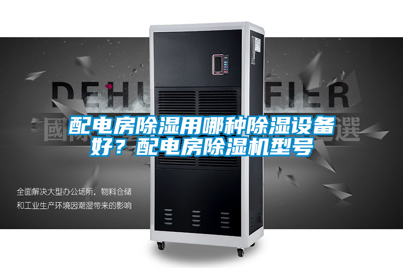 配電房除濕用哪種除濕設(shè)備好？配電房除濕機(jī)型號(hào)