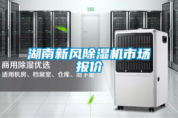湖南新風(fēng)除濕機(jī)市場報價