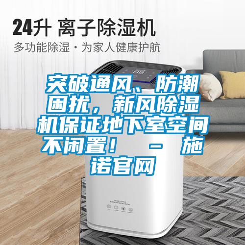 突破通風(fēng)、防潮困擾，新風(fēng)除濕機保證地下室空間不閑置！ – 施諾官網(wǎng)