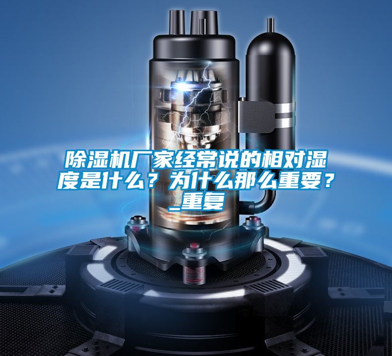 除濕機廠家經(jīng)常說的相對濕度是什么?為什么那么重要?_重復(fù)