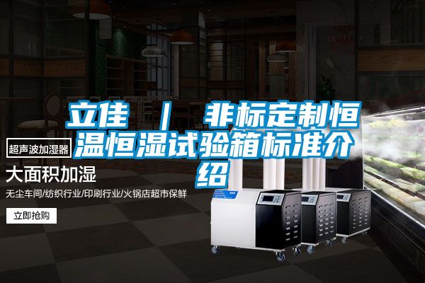立佳 | 非標定制恒溫恒濕試驗箱標準介紹