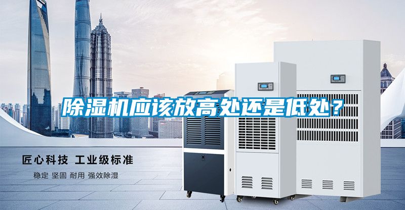 除濕機應(yīng)該放高處還是低處？