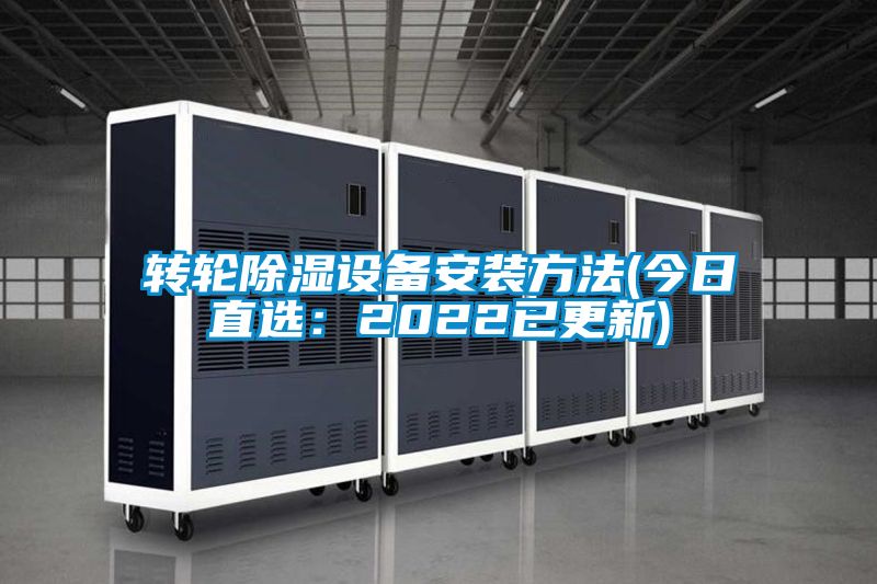 轉(zhuǎn)輪除濕設(shè)備安裝方法(今日直選:2022已更新)