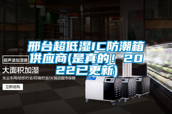 邢臺超低濕IC防潮箱供應商(是真的!2022已更新)