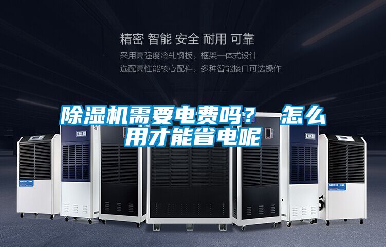 除濕機(jī)需要電費(fèi)嗎？ 怎么用才能省電呢