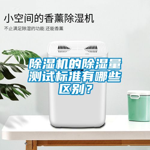 除濕機的除濕量測試標準有哪些區別？