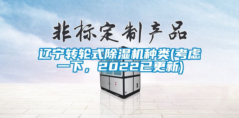 遼寧轉(zhuǎn)輪式除濕機(jī)種類(考慮一下,2022已更新)