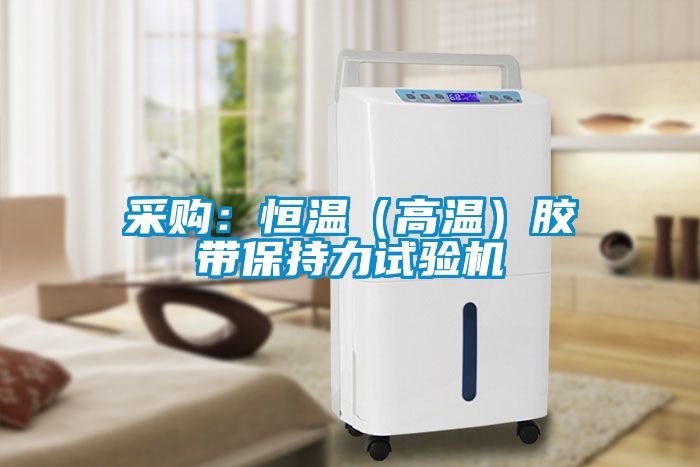 采購(gòu)：恒溫（高溫）膠帶保持力試驗(yàn)機(jī)